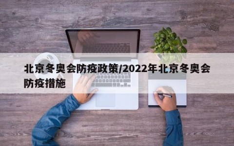 北京冬奥会防疫政策/2022年北京冬奥会防疫措施