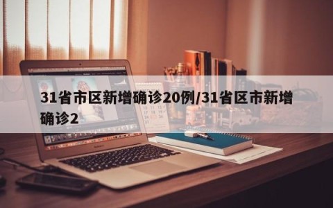 31省市区新增确诊20例/31省区市新增确诊2