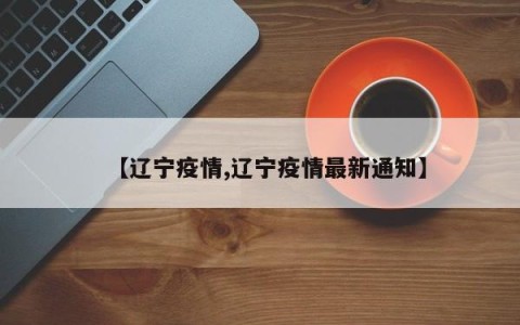 【辽宁疫情,辽宁疫情最新通知】