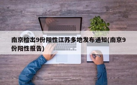 南京检出9份阳性江苏多地发布通知(南京9份阳性报告)