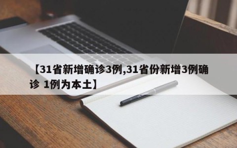 【31省新增确诊3例,31省份新增3例确诊 1例为本土】