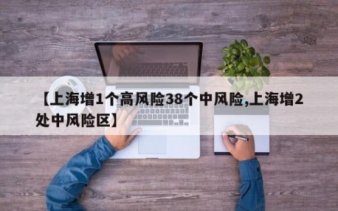 【上海增1个高风险38个中风险,上海增2处中风险区】