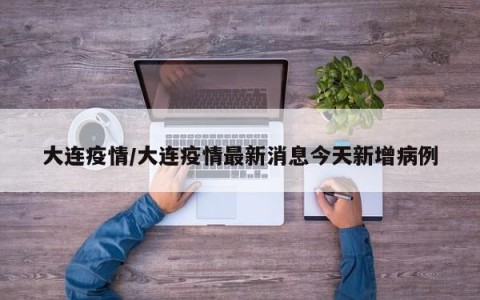 大连疫情/大连疫情最新消息今天新增病例