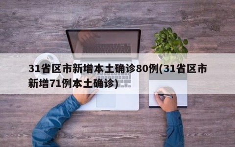 31省区市新增本土确诊80例(31省区市新增71例本土确诊)