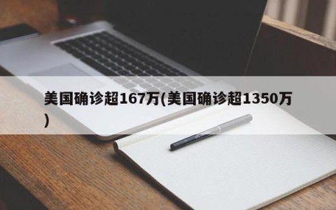 美国确诊超167万(美国确诊超1350万)