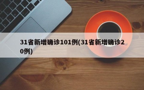 31省新增确诊101例(31省新增确诊20例)