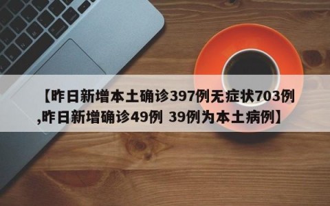 【昨日新增本土确诊397例无症状703例,昨日新增确诊49例 39例为本土病例】