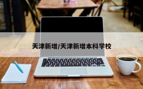 天津新增/天津新增本科学校