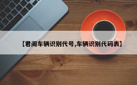【君阁车辆识别代号,车辆识别代码表】