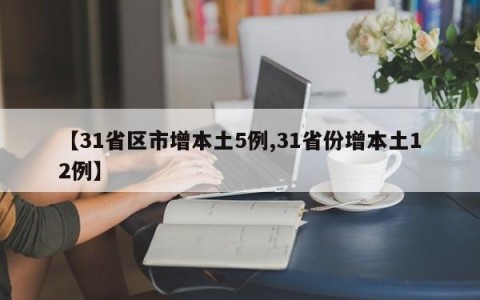 【31省区市增本土5例,31省份增本土12例】