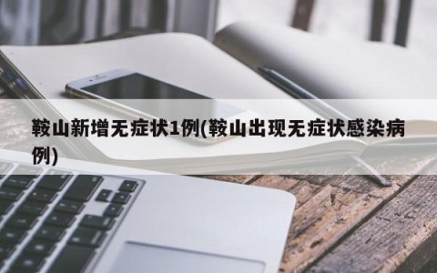 鞍山新增无症状1例(鞍山出现无症状感染病例)