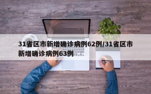 31省区市新增确诊病例62例/31省区市新增确诊病例63例