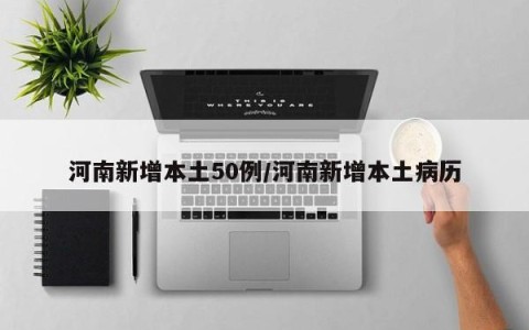 河南新增本土50例/河南新增本土病历