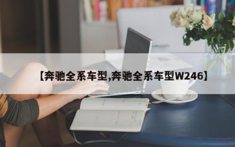 【奔驰全系车型,奔驰全系车型W246】