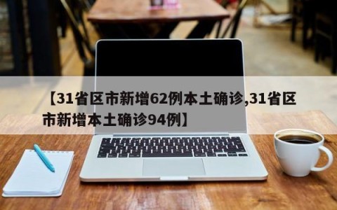 【31省区市新增62例本土确诊,31省区市新增本土确诊94例】