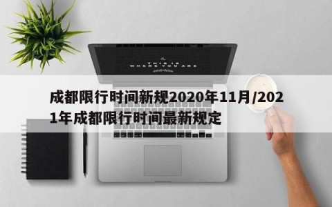 成都限行时间新规2020年11月/2021年成都限行时间最新规定
