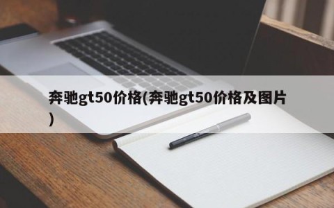 奔驰gt50价格(奔驰gt50价格及图片)