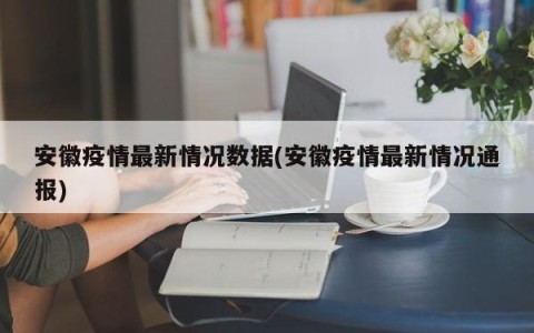 安徽疫情最新情况数据(安徽疫情最新情况通报)