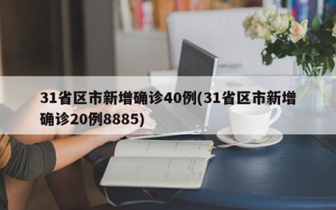 31省区市新增确诊40例(31省区市新增确诊20例8885)