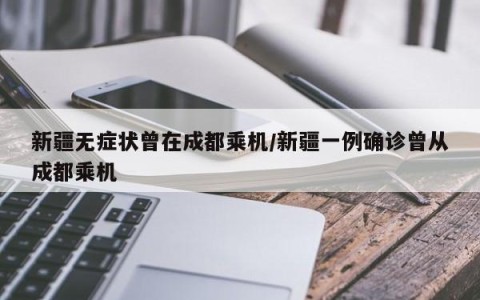 新疆无症状曾在成都乘机/新疆一例确诊曾从成都乘机