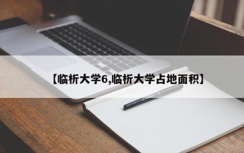 【临析大学6,临析大学占地面积】