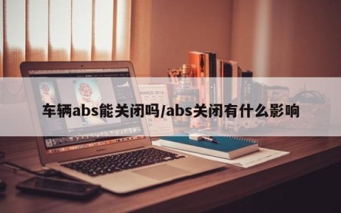 车辆abs能关闭吗/abs关闭有什么影响