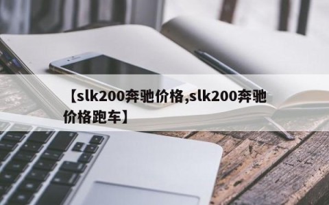 【slk200奔驰价格,slk200奔驰价格跑车】