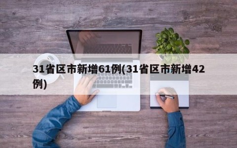 31省区市新增61例(31省区市新增42例)
