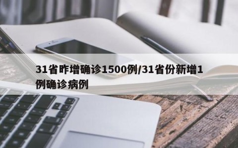31省昨增确诊1500例/31省份新增1例确诊病例