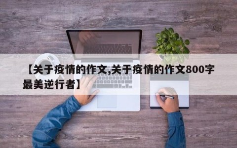 【关于疫情的作文,关于疫情的作文800字最美逆行者】