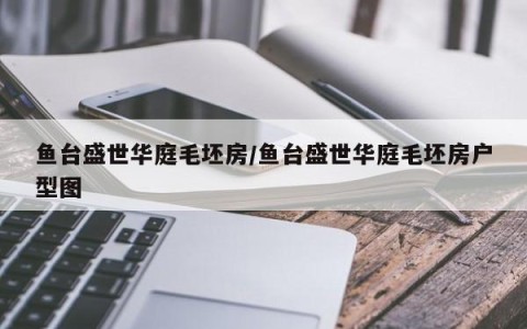 鱼台盛世华庭毛坯房/鱼台盛世华庭毛坯房户型图