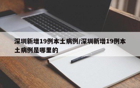 深圳新增19例本土病例/深圳新增19例本土病例是哪里的