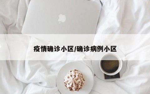 疫情确诊小区/确诊病例小区