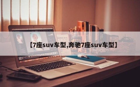 【7座suv车型,奔驰7座suv车型】