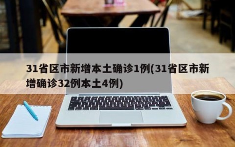 31省区市新增本土确诊1例(31省区市新增确诊32例本土4例)