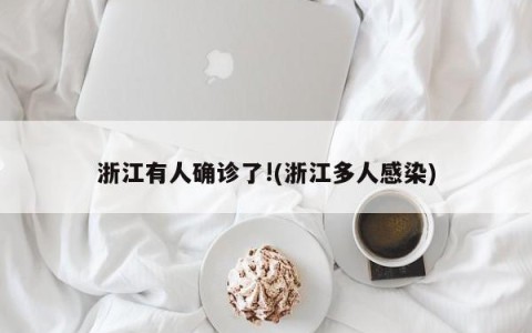 浙江有人确诊了!(浙江多人感染)