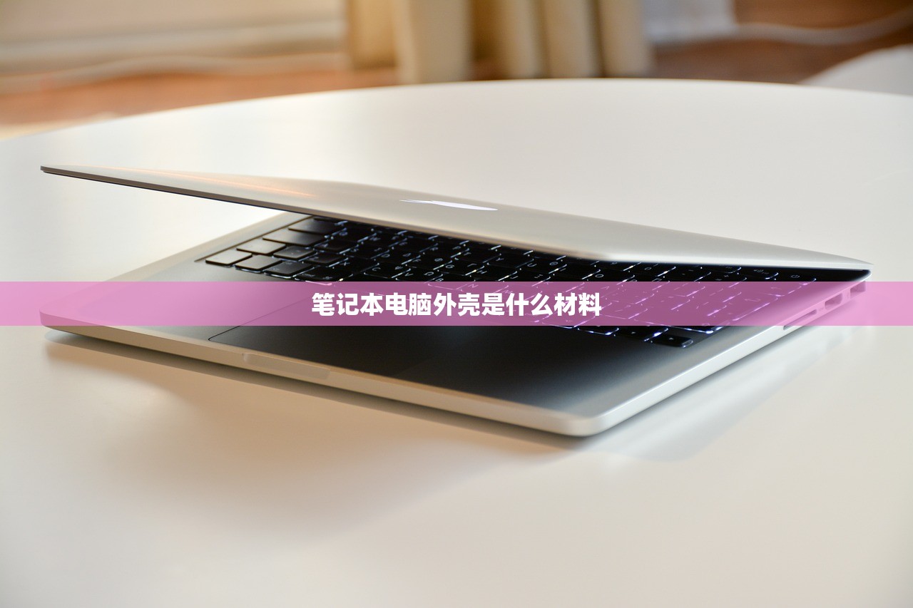 笔记本电脑外壳是什么材料 笔记本电脑外壳是什么材料