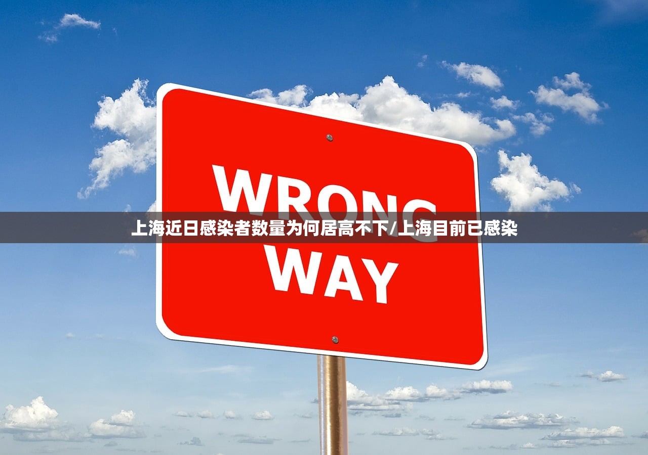 上海近日感染者数量为何居高不下/上海目前已感染 上海近日感染者数量为何居高不下/上海目前已感染