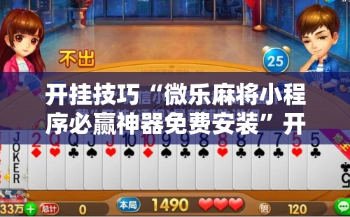 开挂技巧“微乐麻将小程序必赢神器免费安装”开挂辅助脚本+详细开挂安装教程
