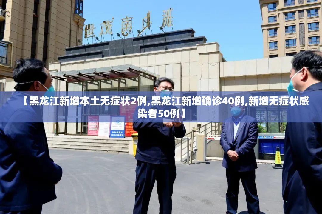 【黑龙江新增本土无症状2例,黑龙江新增确诊40例,新增无症状感染者50例】 【黑龙江新增本土无症状2例,黑龙江新增确诊40例,新增无症状感染者50例】