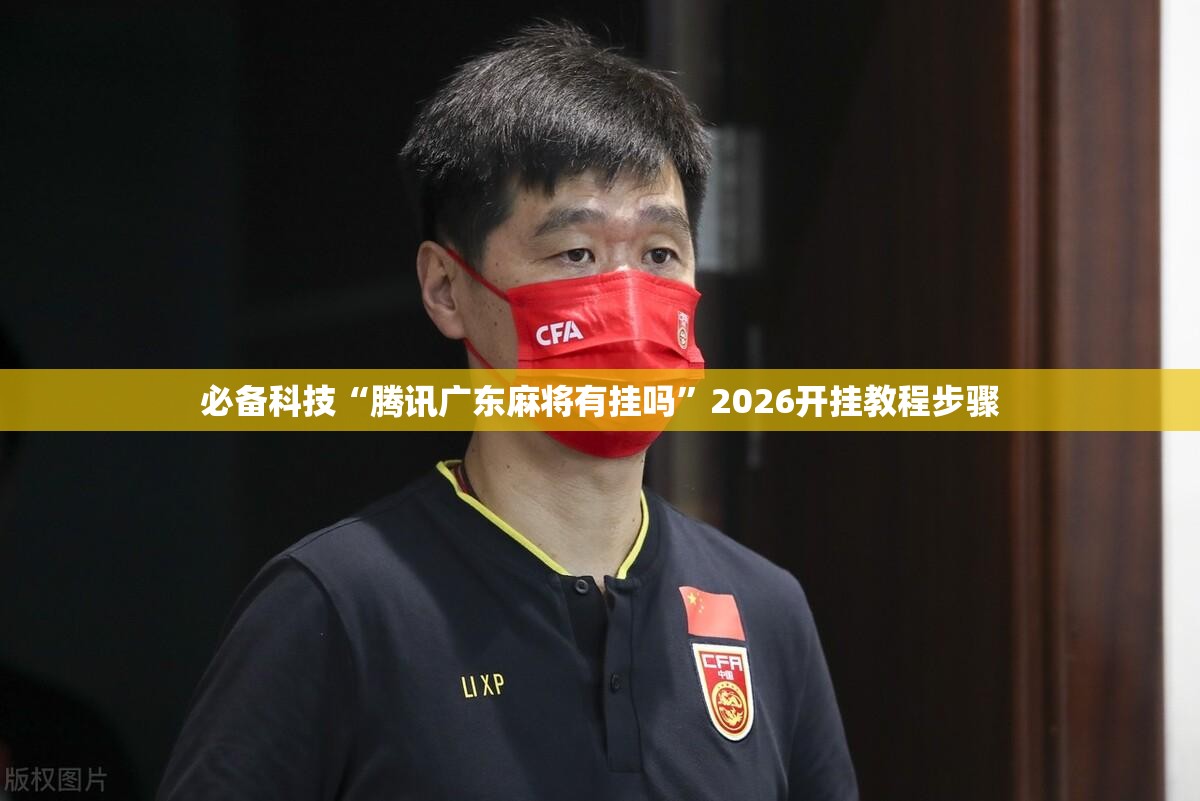 必备科技“腾讯广东麻将有挂吗”2026开挂教程步骤