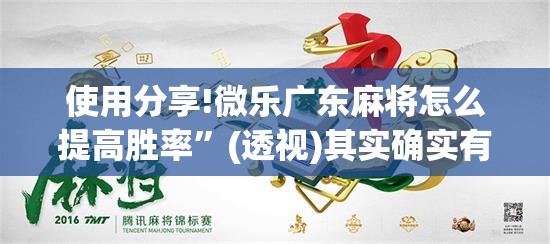 使用分享!微乐广东麻将怎么提高胜率”(透视)其实确实有挂