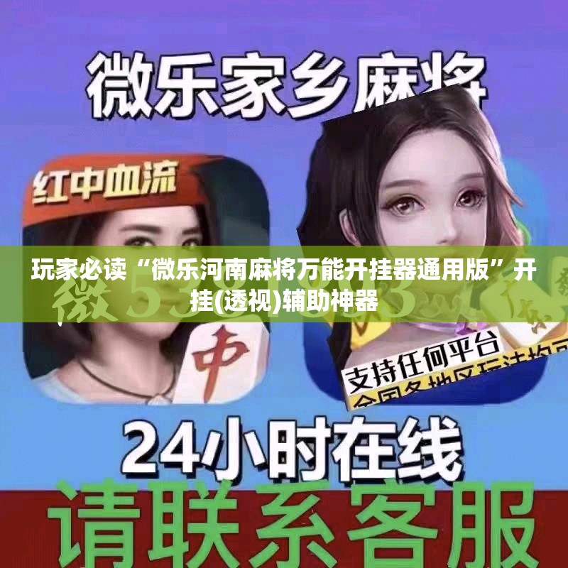 玩家必读“微乐河南麻将万能开挂器通用版”开挂(透视)辅助神器