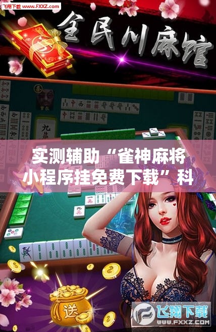 实测辅助“雀神麻将小程序挂免费下载	”科技辅助神器手机版