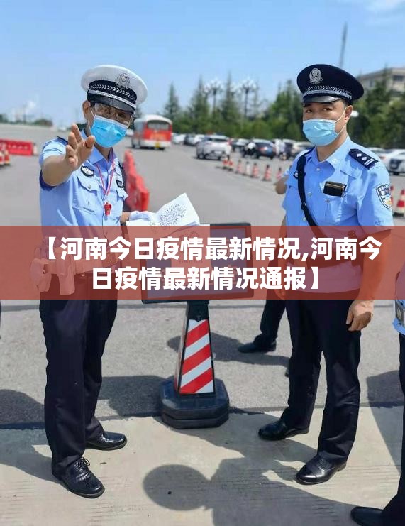 【河南今日疫情最新情况,河南今日疫情最新情况通报】 【河南今日疫情最新情况,河南今日疫情最新情况通报】