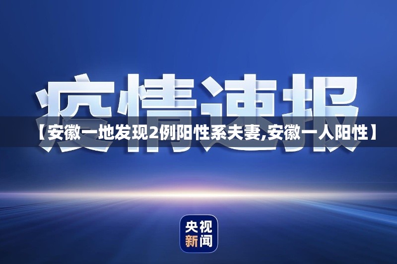 【安徽一地发现2例阳性系夫妻,安徽一人阳性】