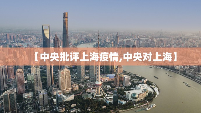 【中央批评上海疫情,中央对上海】 【中央批评上海疫情,中央对上海】