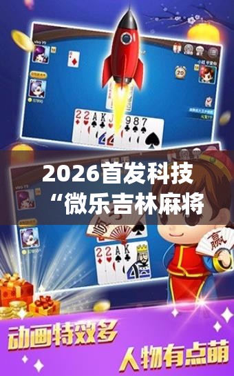 2026首发科技“微乐吉林麻将免费开挂神器”(透视)其实确实有挂