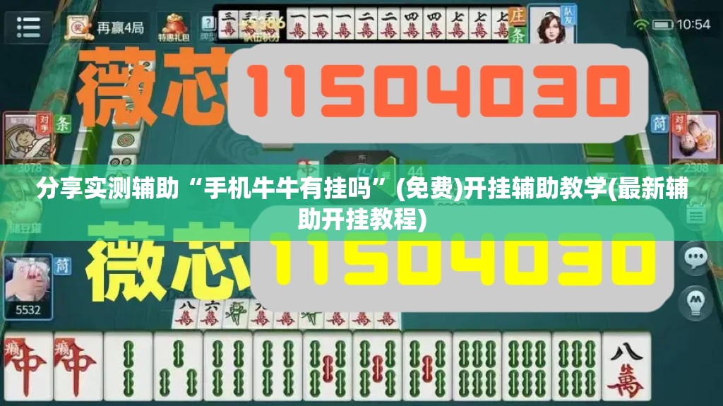 分享实测辅助“手机牛牛有挂吗”(免费)开挂辅助教学(最新辅助开挂教程)