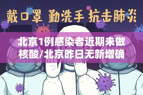 北京1例感染者近期未做核酸/北京昨日无新增确诊 北京1例感染者近期未做核酸/北京昨日无新增确诊